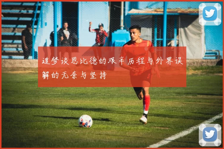 追梦谈恩比德的艰辛历程与外界误解的无奈与坚持