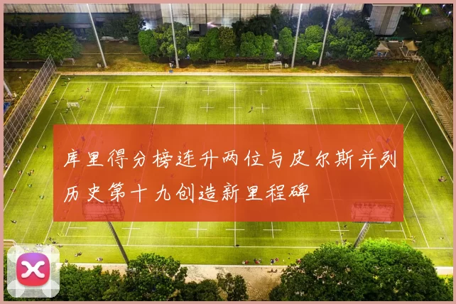 库里得分榜连升两位与皮尔斯并列历史第十九创造新里程碑